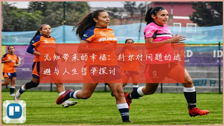 无知带来的幸福：科尔对问题的逃避与人生哲学探讨