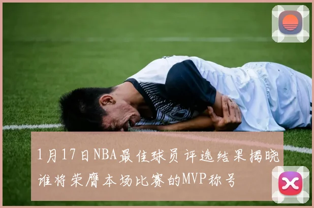 1月17日NBA最佳球员评选结果揭晓谁将荣膺本场比赛的MVP称号