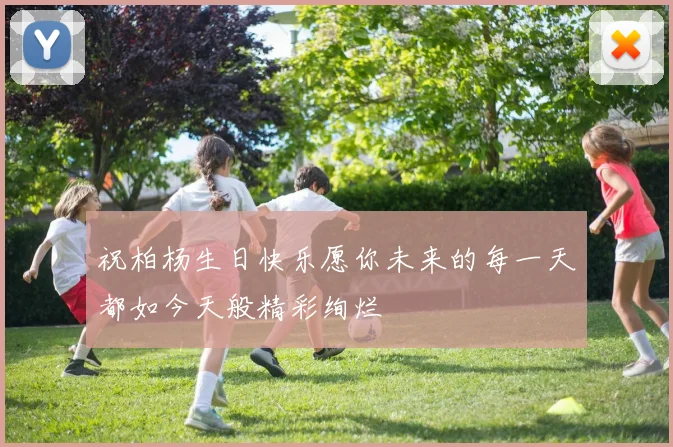 祝柏杨生日快乐愿你未来的每一天都如今天般精彩绚烂