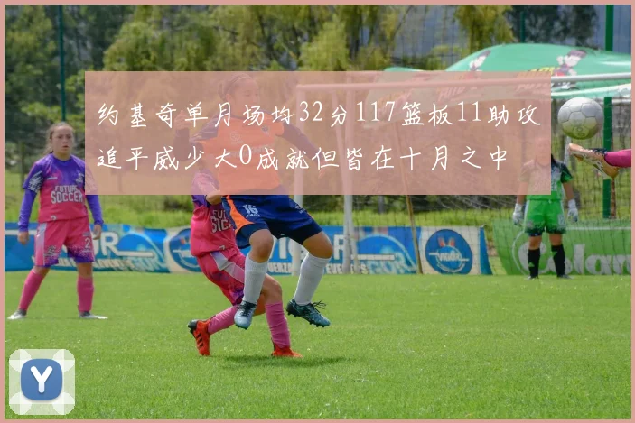 约基奇单月场均32分117篮板11助攻追平威少大O成就但皆在十月之中