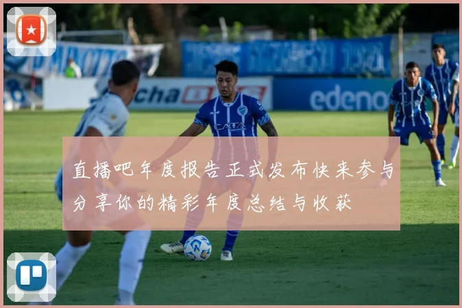 直播吧年度报告正式发布快来参与分享你的精彩年度总结与收获