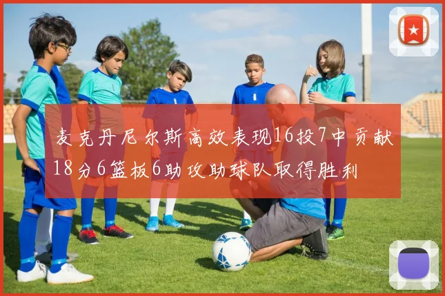 麦克丹尼尔斯高效表现16投7中贡献18分6篮板6助攻助球队取得胜利
